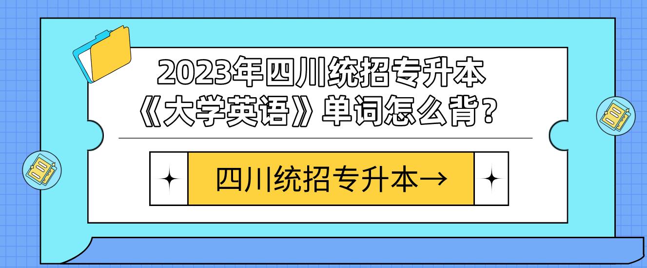 2023年四川統(tǒng)招專升本《大學(xué)英語》單詞怎么背？