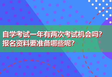 自學(xué)考試一年有兩次考試機(jī)會(huì)嗎？報(bào)名資料要準(zhǔn)備哪些呢？
