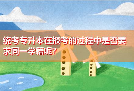 統(tǒng)考專升本在報考的過程中是否要求同一學(xué)籍呢？
