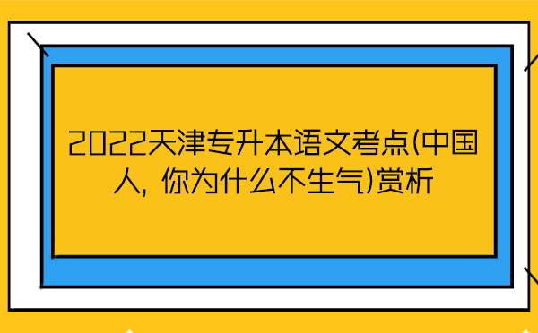 2022天津?qū)Ｉ菊Z文考點(diǎn)(中國人，你為什么不生氣)賞析