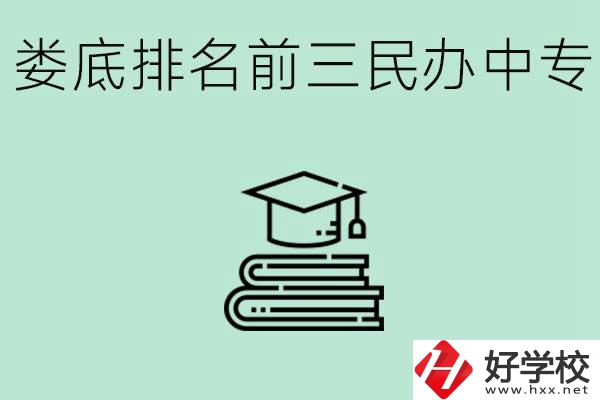 婁底排名前三是哪些民辦中專學(xué)校？學(xué)費(fèi)貴嗎？