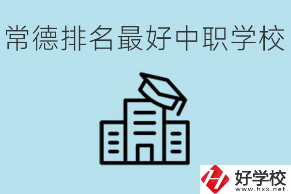 常德排名最好的中職學校是哪所？具體位置？