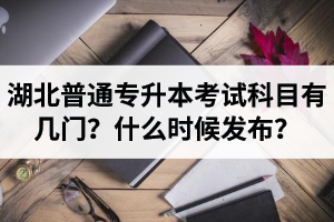 湖北專升本考試科目有幾門？什么時(shí)候發(fā)布？