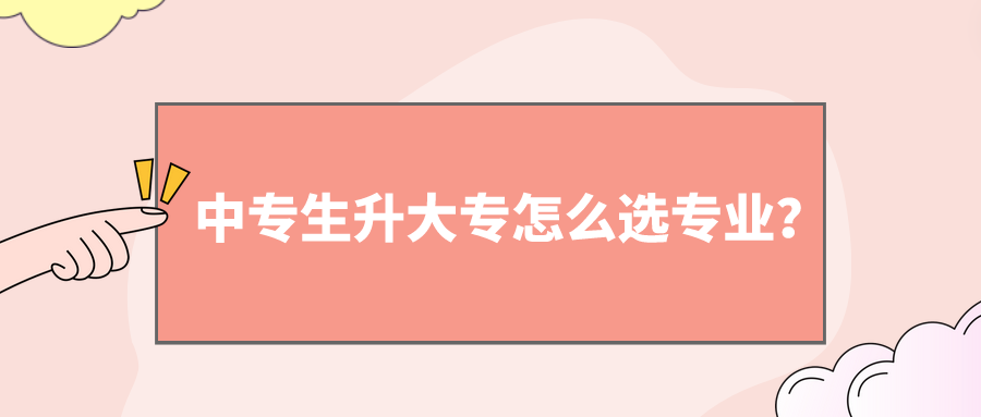 中專生升大專怎么選專業(yè)？(圖1)