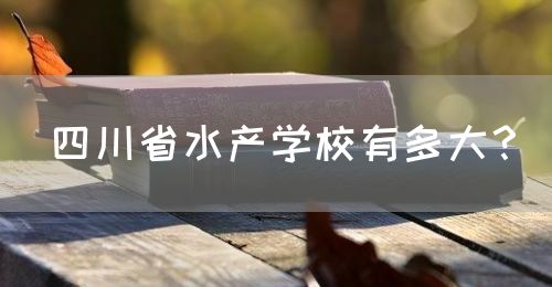 四川省水產學校有多大？(圖1)