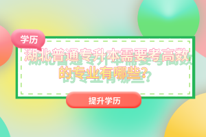 湖北普通專升本需要考高數(shù)的專業(yè)有哪些？
