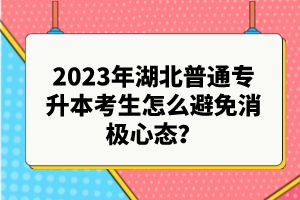 2023年湖北普通專升本考生怎么避免消極心態(tài)？