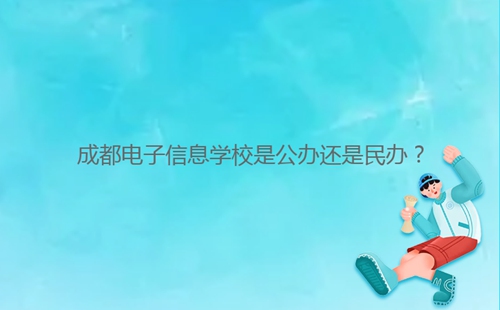 成都電子信息學(xué)校是公辦還是民辦？
