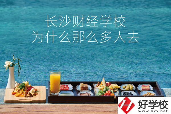 長沙財經(jīng)學校為什么那么多人去？它好在哪里？