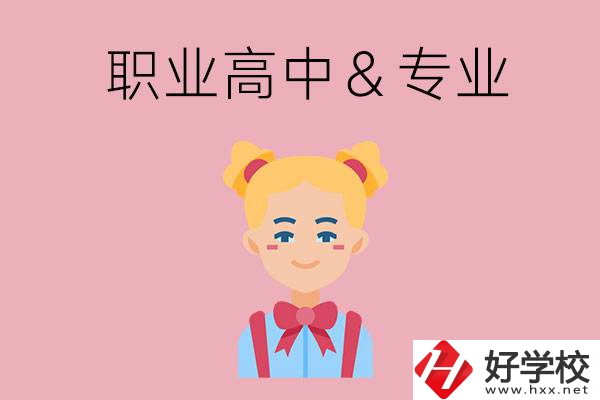 長沙比較好的職業(yè)高中有哪些？有哪些專業(yè)？