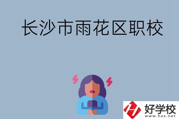 長沙市的雨花區(qū)有哪些職校？這三所大家必看