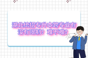 湖北統(tǒng)招專升本跨專業(yè)有沒(méi)有限制？難不難？