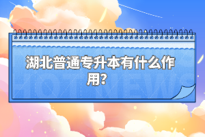 湖北普通專升本有什么作用？