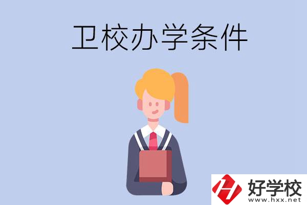 長沙有哪些衛(wèi)校？辦學(xué)條件怎么樣？