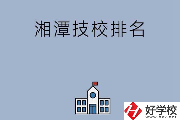 湘潭排名前三的技校有哪些？