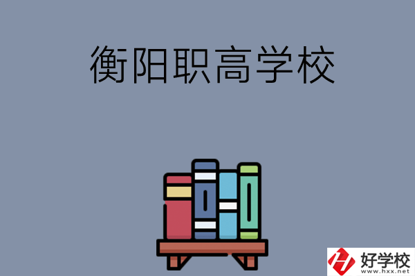 衡陽市有什么好的職高學(xué)校？開設(shè)了哪些專業(yè)？