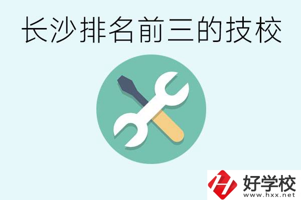 長(zhǎng)沙技校排名前三是哪些？開設(shè)了哪些專業(yè)？