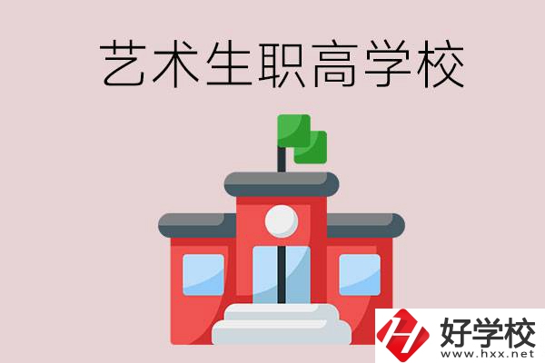 湖南有哪些適合藝術(shù)生的職高學(xué)校？第3所一定要看！