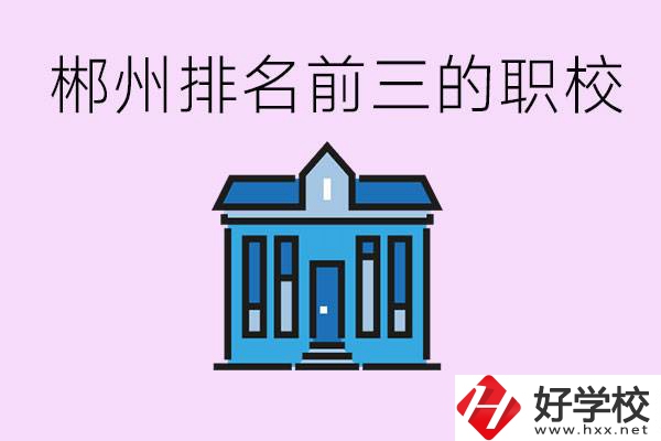 郴州職業(yè)學(xué)校排名前三的是哪些？未來好找工作嗎？