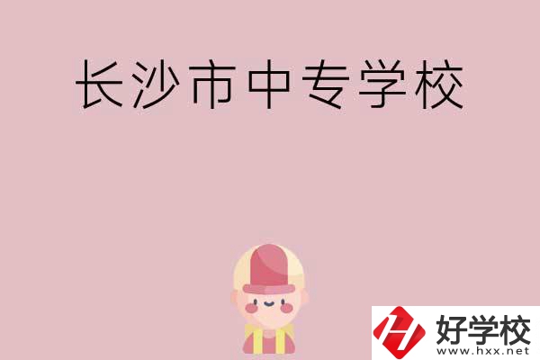 長沙市中專有哪些學(xué)校呢？