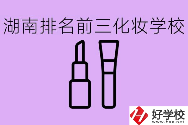湖南化妝職校排名前三的是哪些？這個專業(yè)學什么？