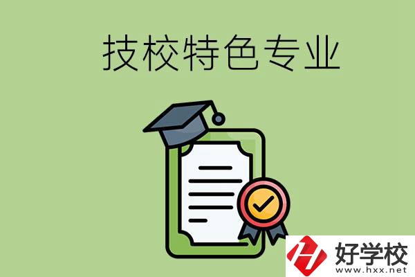 岳陽有哪些比較好的技校？有什么特色專業(yè)？