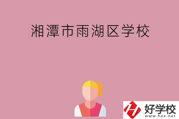 湘潭市雨湖區(qū)有哪些學(xué)校？
