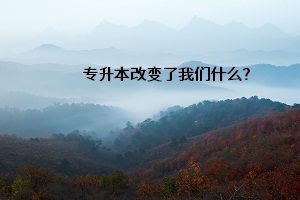 專升本改變了我們什么？